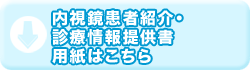 内視鏡患者紹介・診療情報提供書用紙はこちら